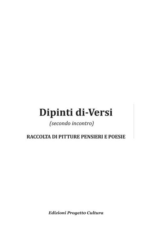 Dipinti di-versi (secondo incontro). Raccolta di pitture pensieri e poesie