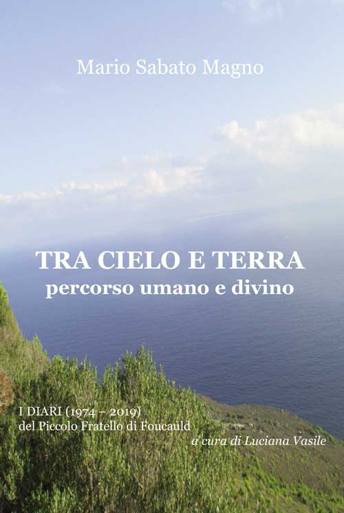 Tra cielo e terra. Percorso umano e divino. I diari (1974-2019) del Piccolo Fratello di Foucauld