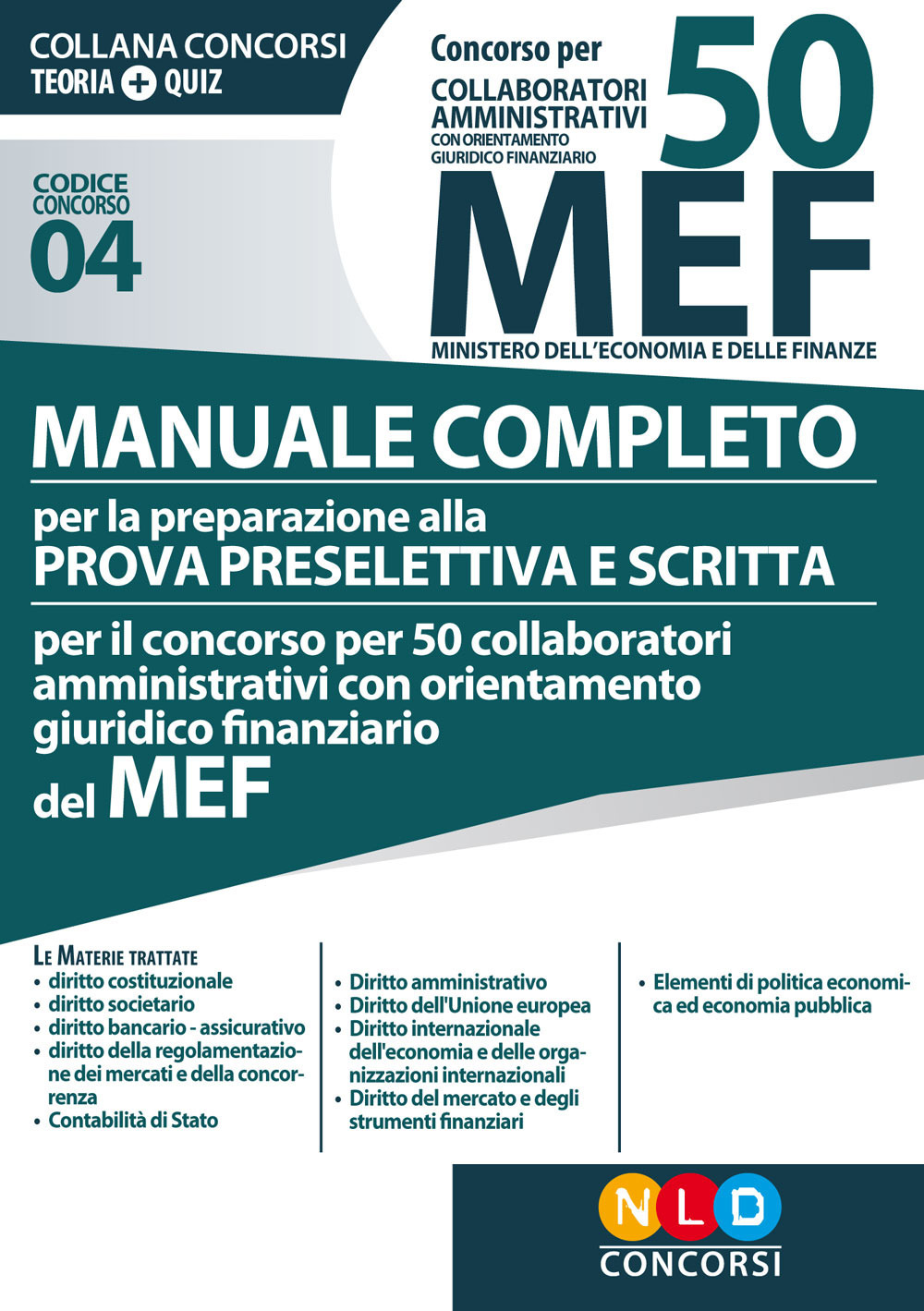 Concorso per 50 collaboratori amministrativi con orientamento giuridico-finanziario MEF. Manuale completo per la preparazione alla prova preselettiva e scritta per il concorso per 50 collaboratori amministrativi con orientamento giuridico-finanziario del MEF (codice concorso 04)