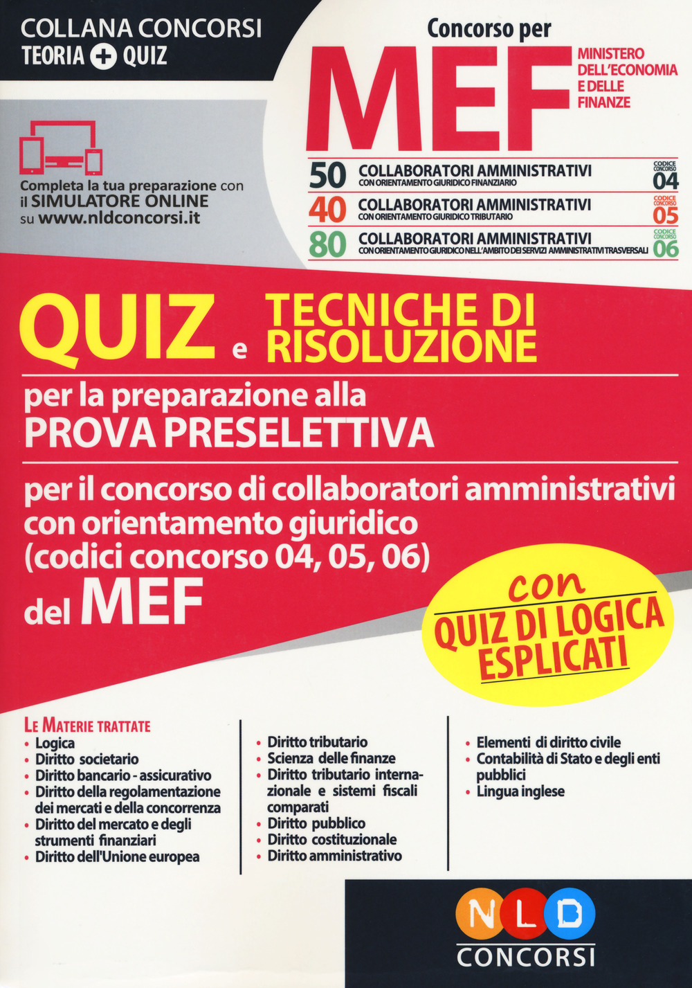 Concorso per 50-40-80 collaboratori amministrativi MEF. Quiz e tecniche di risoluzione per la preparazione alla prova preselettiva per il concorso di collaboratori amministrativi con orientamento giuridico (codici concorso 04, 05, 06) del MEF