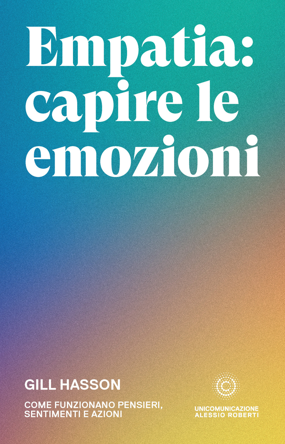 Empatia: capire le emozioni. Come funzionano pensieri, sentimenti e azioni
