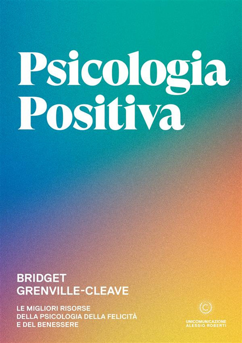 Psicologia positiva. Le migliori risorse della psicologia della felicità e del benessere