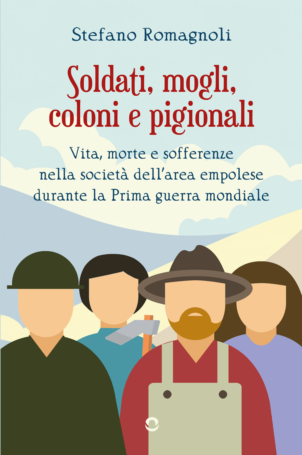 Soldati, mogli, coloni e pigionali. Vita morte e sofferenze nella società dell'area empolese durante la Prima guerra mondiale