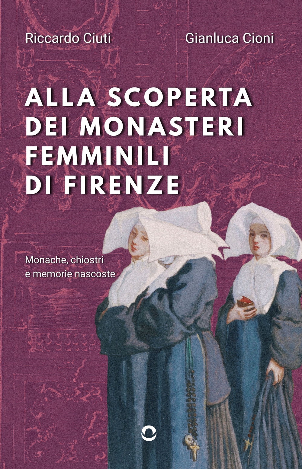 Alla scoperta dei monasteri femminili di Firenze. Monache, chiostri e memorie nascoste