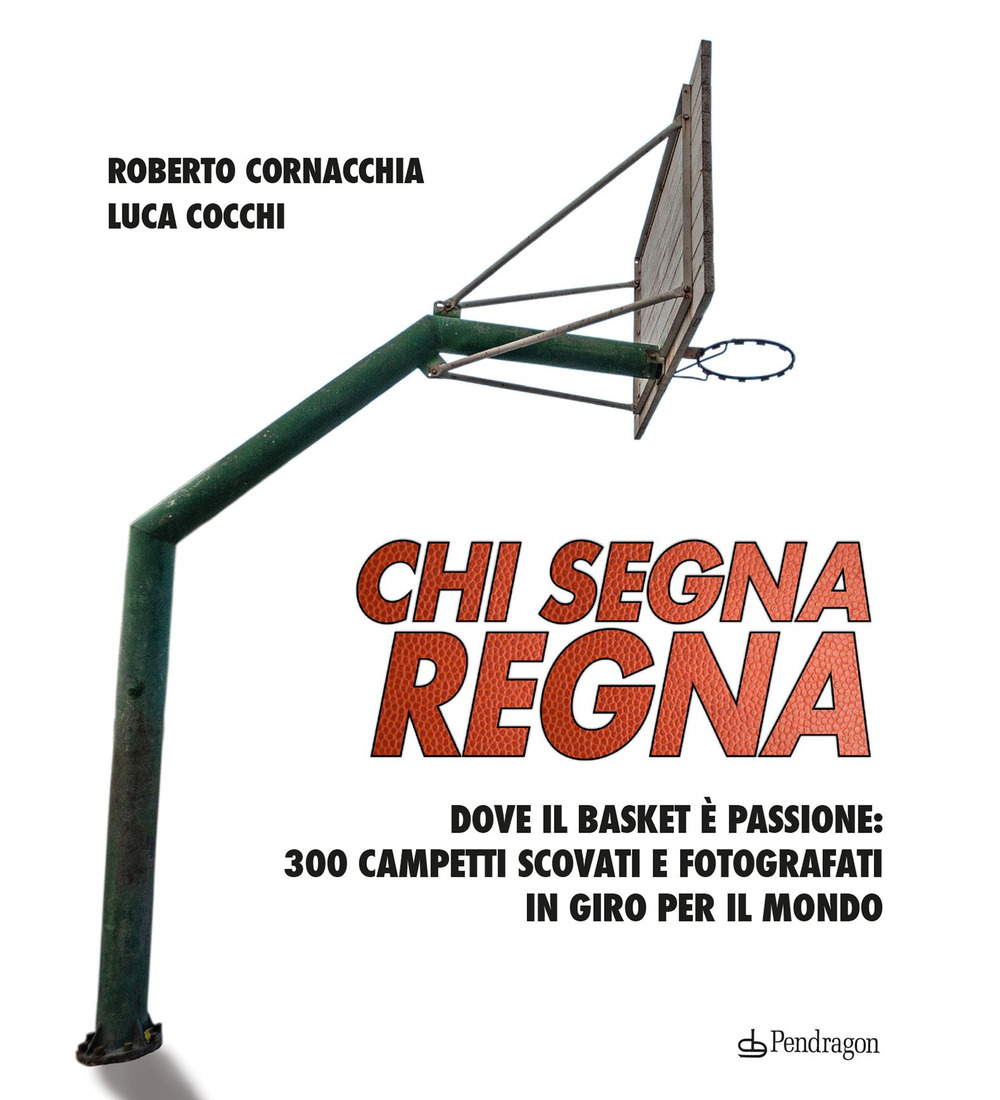 Chi segna regna. Dove il basket è passione: 300 campetti scovati e fotografati in giro per il mondo