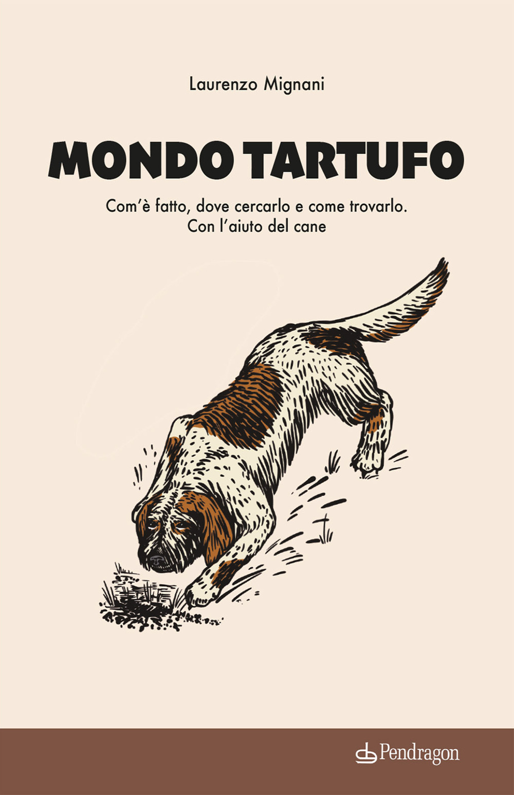 Mondo tartufo. Com’è fatto, dove cercarlo e come trovarlo. Con l’aiuto del cane