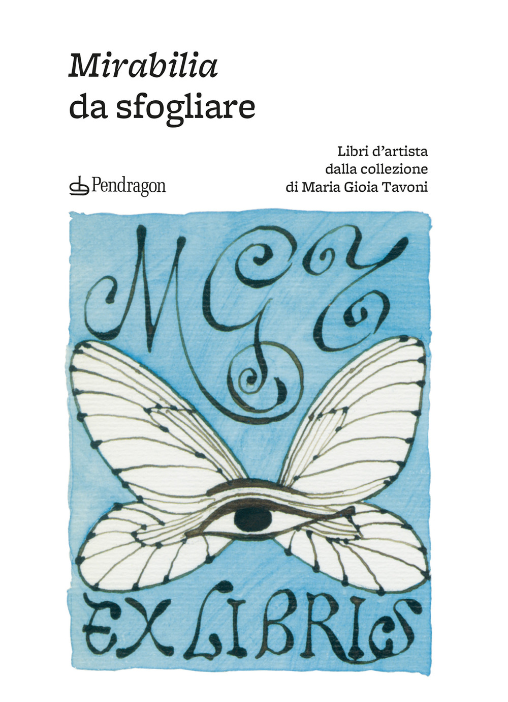 Mirabilia da sfogliare. Libri d’artista dalla collezione di Maria Gioia Tavoni