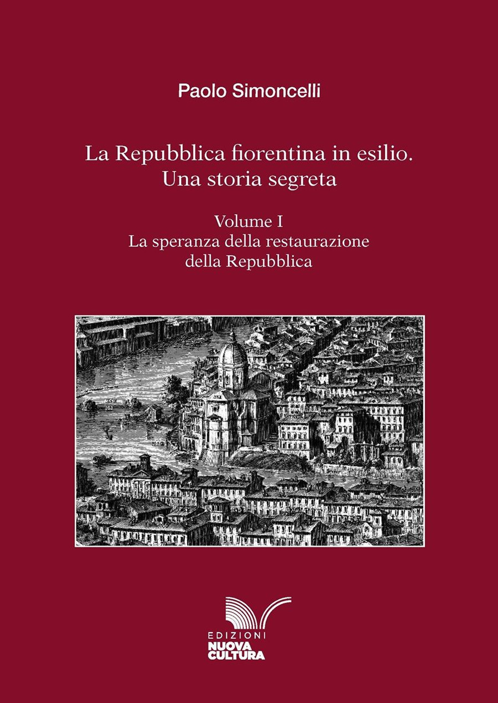 La Repubblica fiorentina in esilio. Una storia segreta. Vol. 1: La speranza della restaurazione della Repubblica