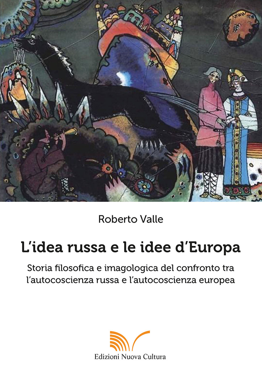 L'idea russa e le idee d'Europa. Storia filosofica e imagologica del confronto tra l'autocoscienza russa e l'autocoscienza europea