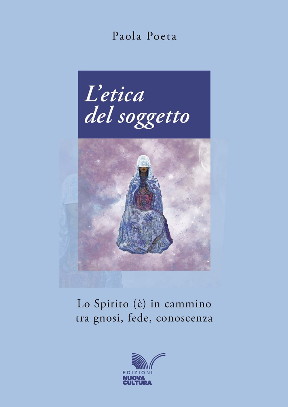 L'etica del soggetto. Lo Spirito (è) in cammino tra gnosi, fede, conoscenza