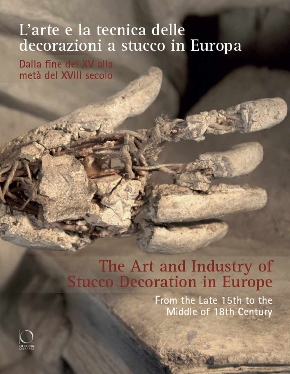 L'arte e la tecnica delle decorazioni a stucco in Europa. Dalla fine del XV alla metà del XVIII secolo-The art and industry of stucco decoration in Europe. From the Late 15th to the Middle of 18th Century