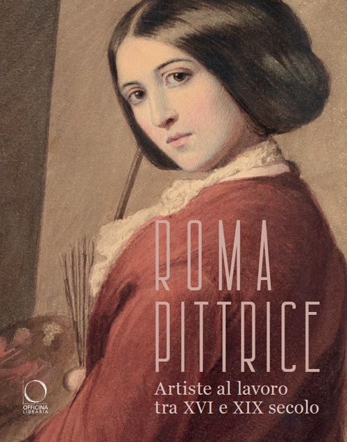 Roma pittrice. Artiste al lavoro tra XVI e XIX secolo. Catalogo della mostra (Roma, 24 ottobre 2024-23 marzo 2025)