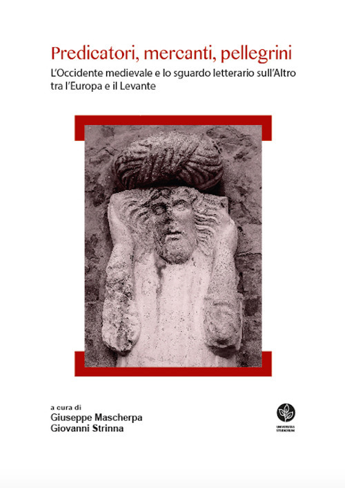 Predicatori, mercanti, pellegrini. L’Occidente medievale e lo sguardo letterario sull'Altro tra l’Europa e il Levante