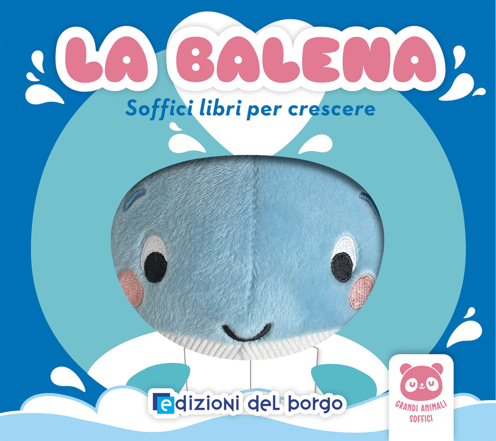 La balena. Soffici libri per crescere. Grandi animali soffici