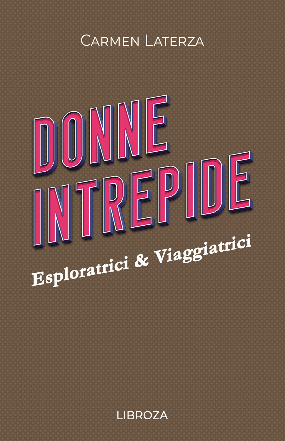 Donne intrepide. Vol. 7: Esploratrici & viaggiatrici