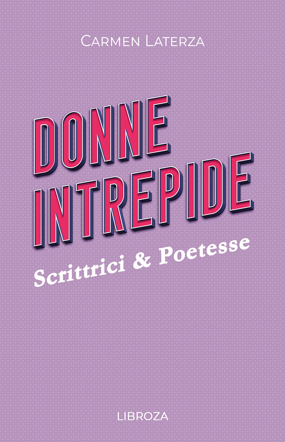 Donne intrepide. Vol. 3: Scrittrici & Poetesse