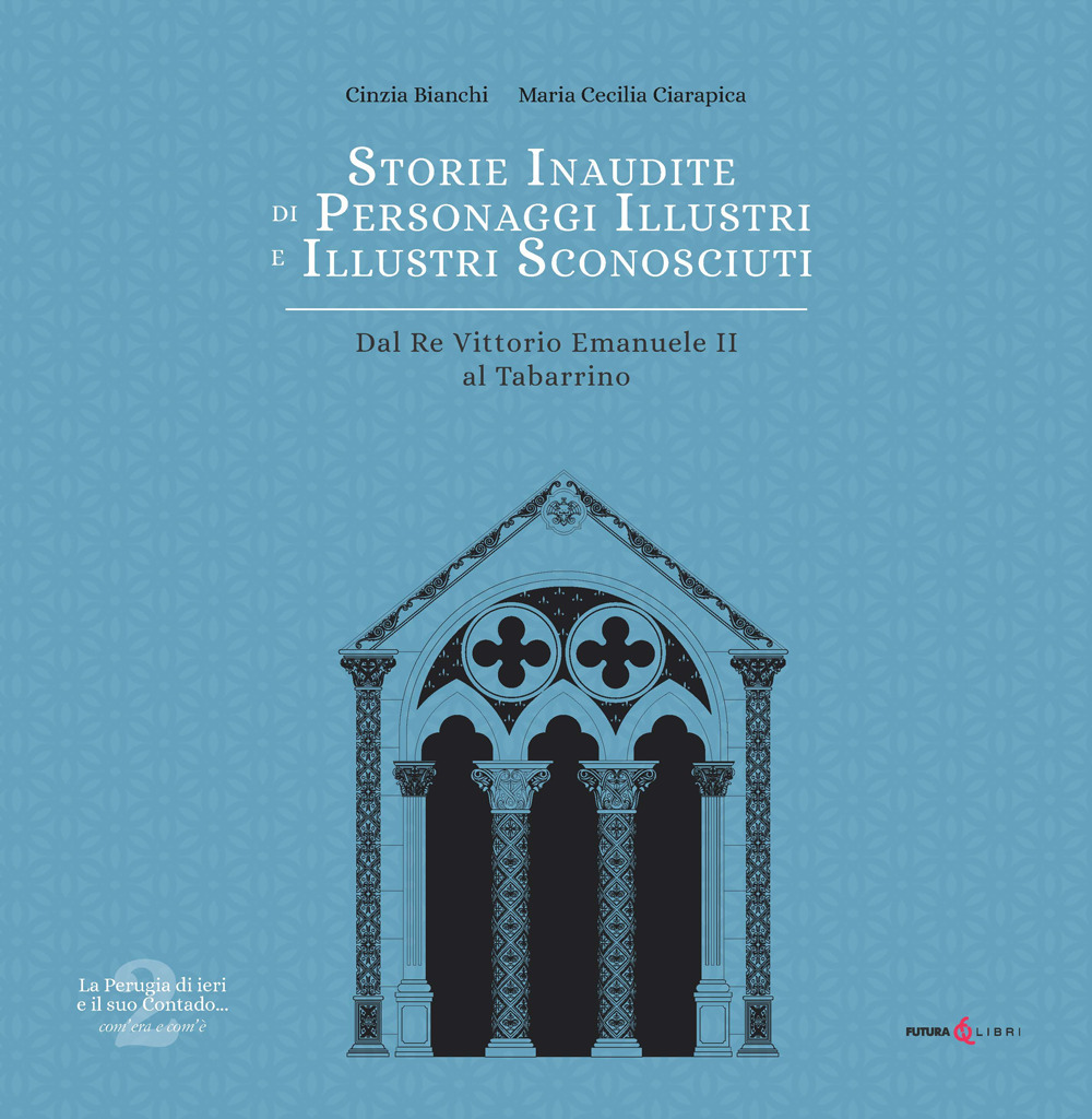 Storie inaudite di personaggi illustri e illustri sconosciuti. Dal Re Vittorio Emanuele II al Tabarrino
