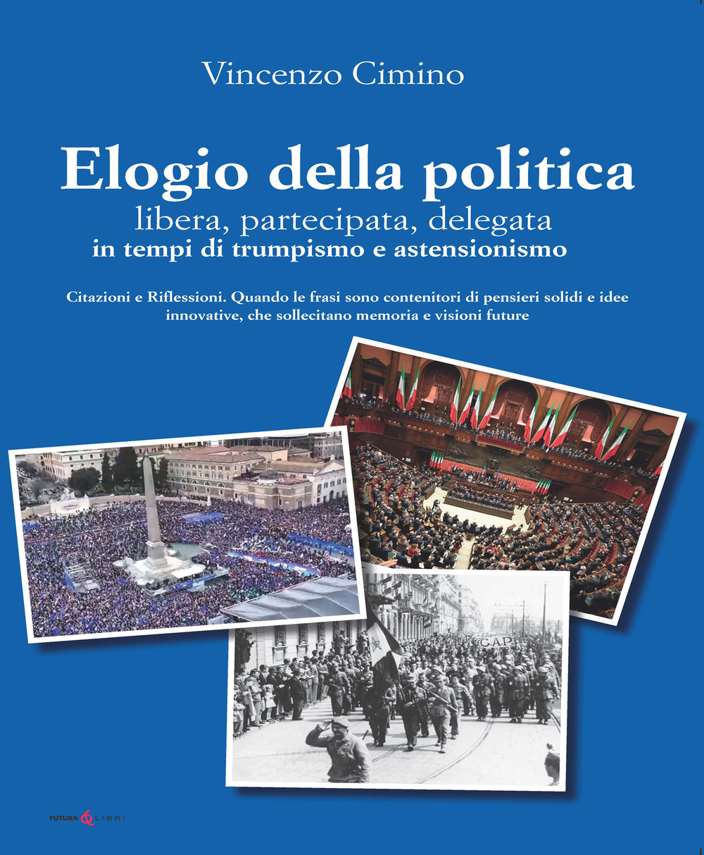 Elogio della politica, libera, partecipata, delegata, in tempi di trumpismo ed assenteismo. Citazioni e Riflessioni. Quando le frasi sono contenitori di pensieri solidi e idee innovative che sollecitano memorie e visioni future