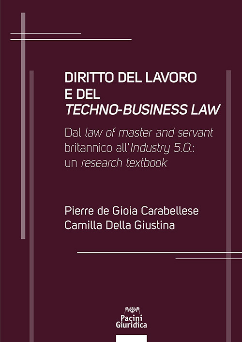 Diritto del lavoro e del techno-business law. Dal law of master and servant britannico all’Industry 5.0: un research textbook