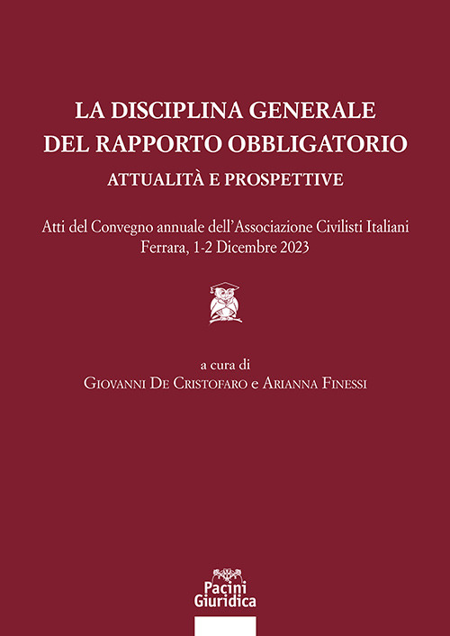 La disciplina generale del rapporto obbligatorio. Attualità e prospettive. Atti del convegno annuale dell’Associazione Civilisti Italiani. Ferrara, 1-2 dicembre 2023