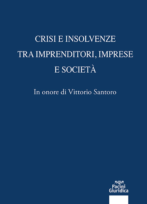 Crisi e insolvenze tra imprenditori, imprese e società. In onore di Vittorio Santoro