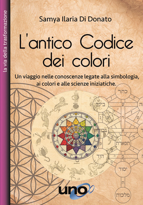 L'antico codice dei colori. Un viaggio nelle conoscenze legate alla simbologia, ai colori e alle scienze iniziatiche