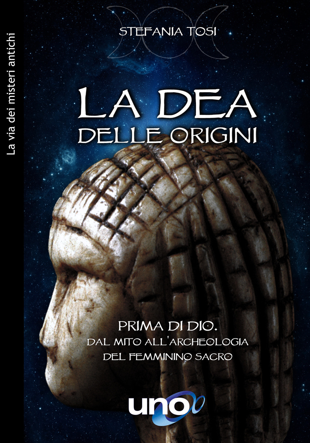 La dea delle origini. Prima di Dio. Dal mito all'archeologia del femminino sacro