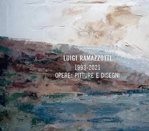 Luigi Ramazzotti. 1993-2021 opere: pitture e disegni