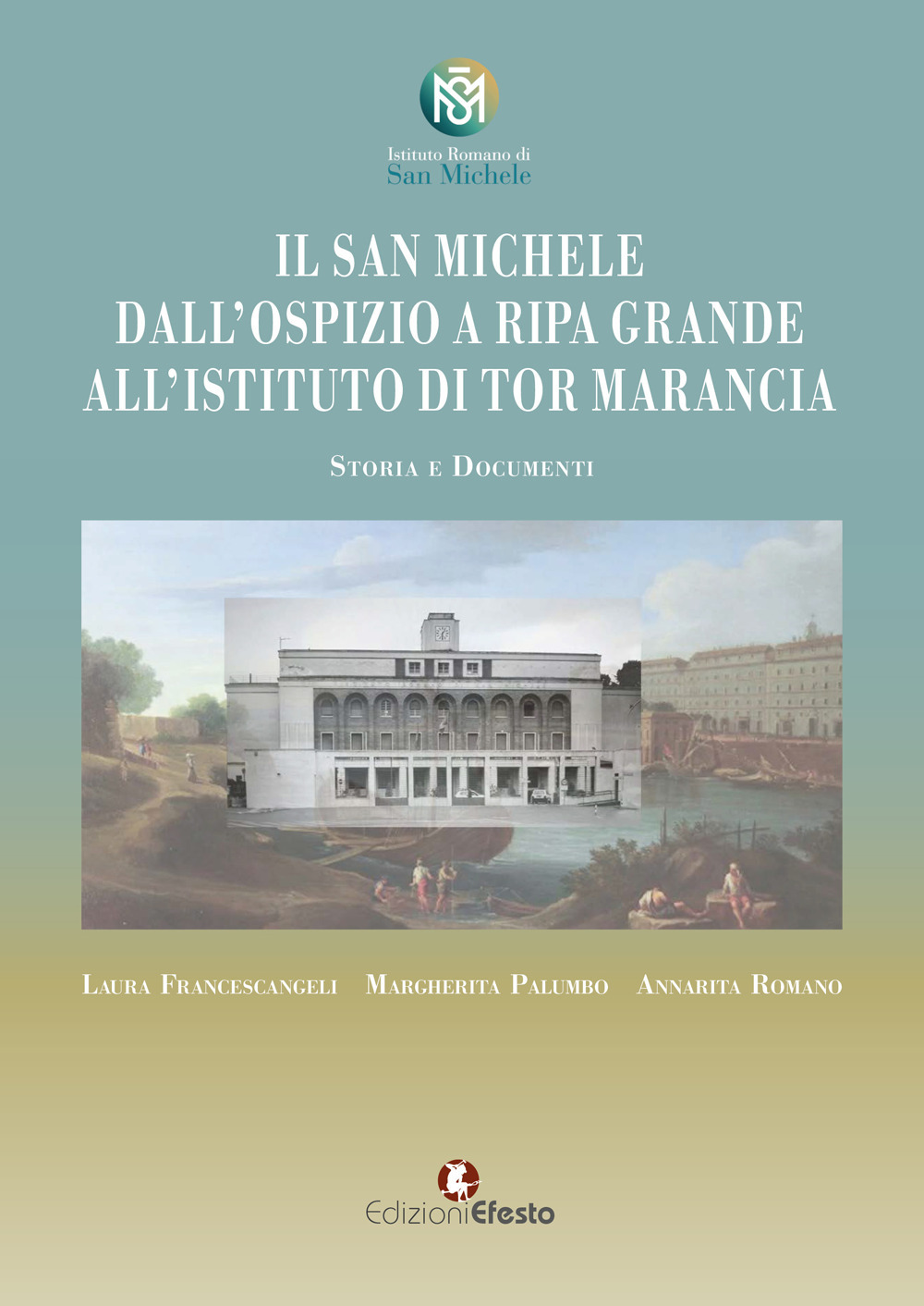 Il San Michele. Dall'ospizio a Ripa Grande all'istituto di Tor Marancia. Storia e documenti