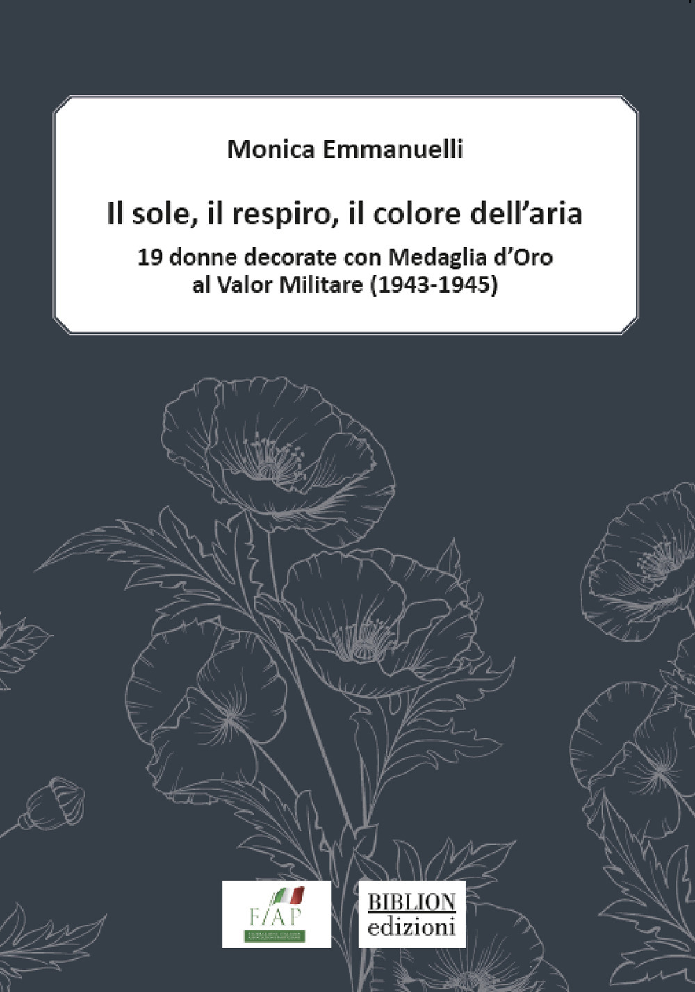 Il sole, il respiro, il colore dell’aria. 19 donne decorate con Medaglia d’oro al valor militare (1943-1945)
