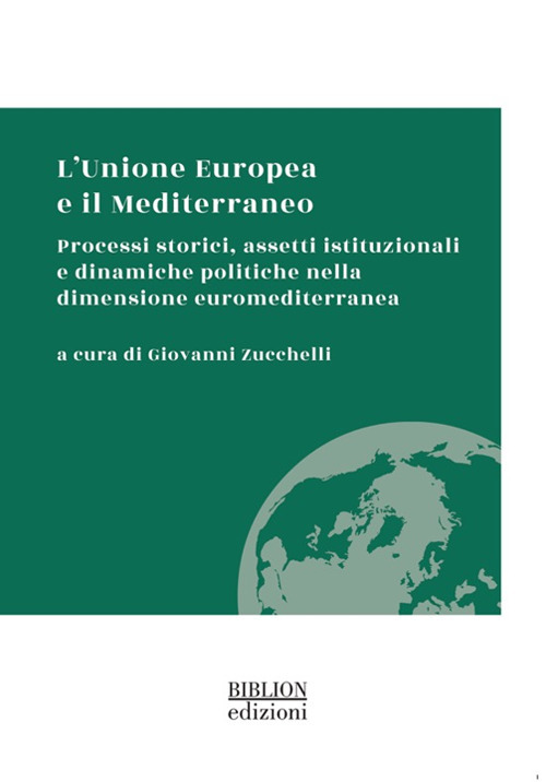 L'Unione Europea e il Mediterraneo. Processi storici, assetti istituzionali e dinamiche politiche nella dimensione euromediterranea