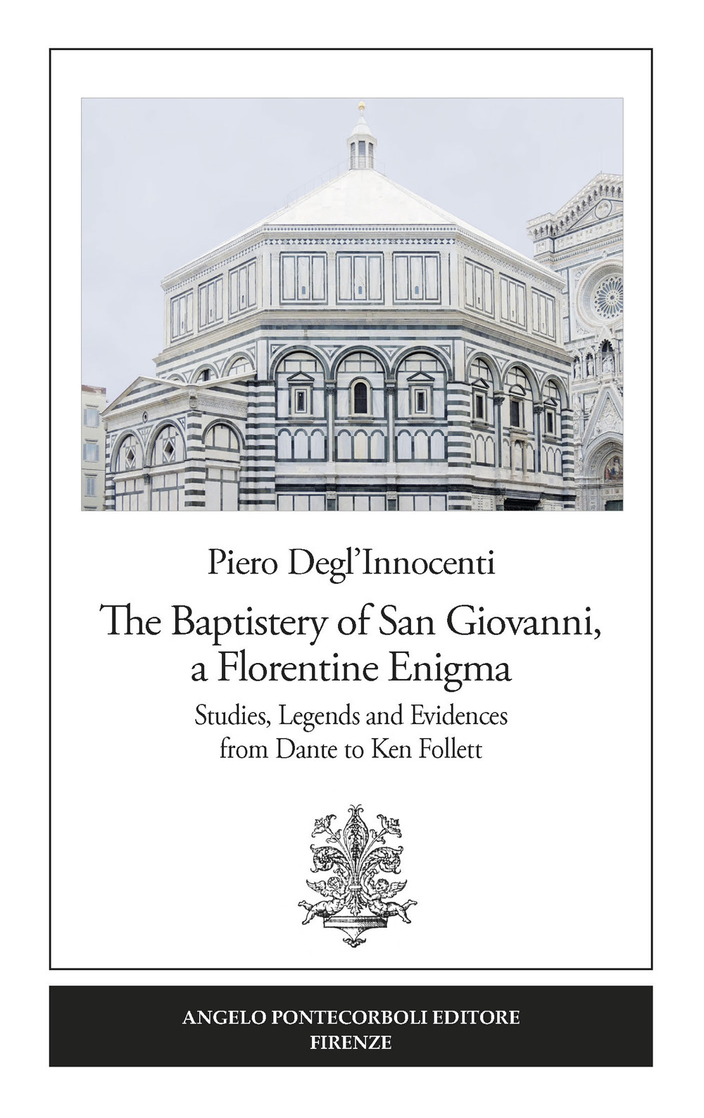 The Baptistery of San Giovanni, a florentine enigma. Studies, legends and evidences from Dante to Ken Follett