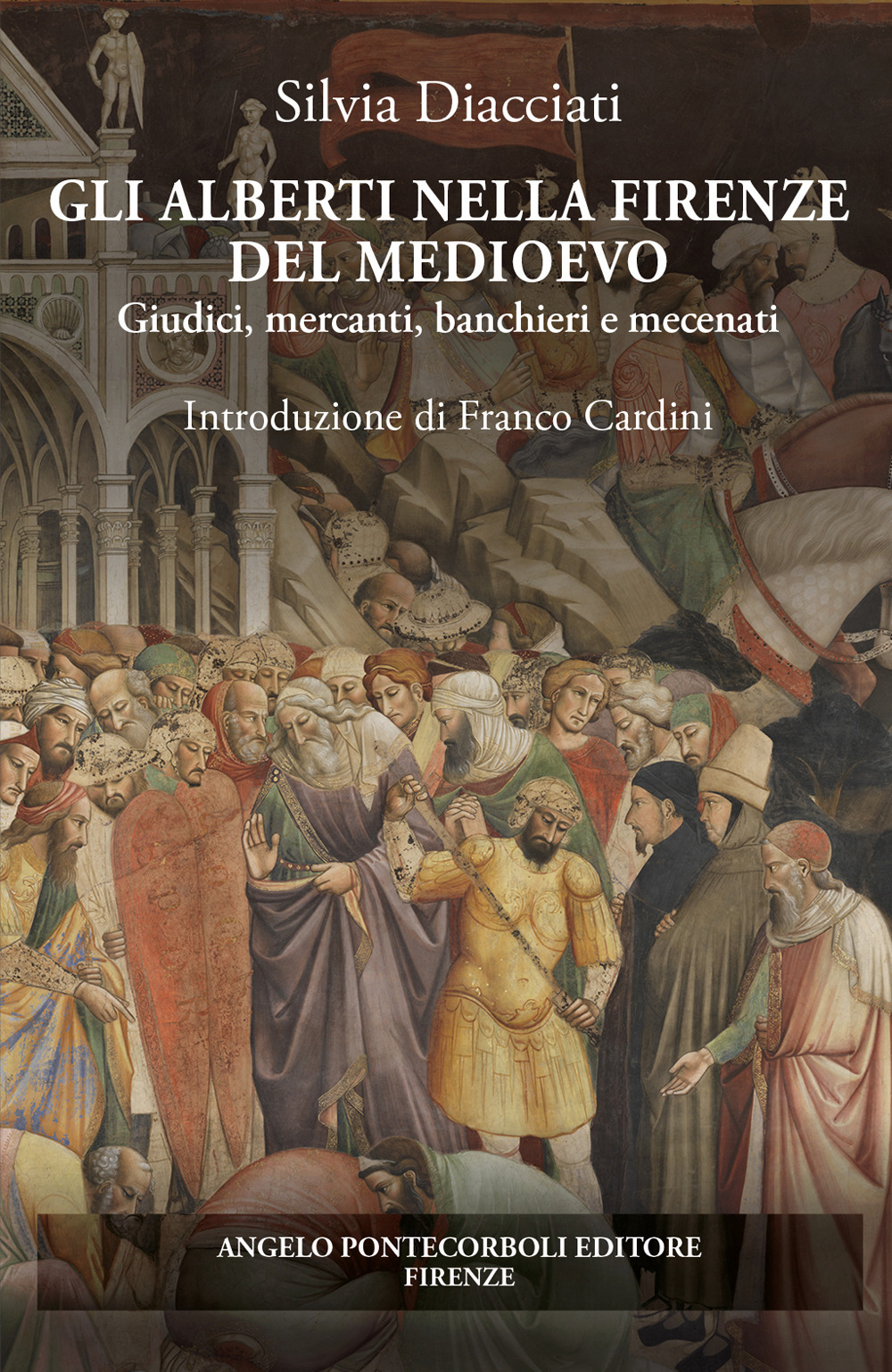 Gli Alberti nella Firenze del Medioevo. Giudici, mercanti, banchieri e mecenati
