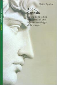 Addio Cartesio. La fine della logica e la ricerca di una nuova cosmologia della mente