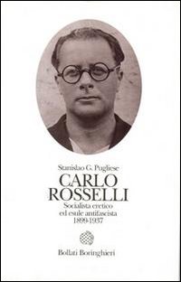Carlo Rosselli. Socialista eretico ed esule antifascista 1889-1937