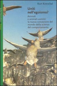 Uniti nell'egoismo. Animali e animali-uomini: la nuova concezione del mondo della scienza del comportamento