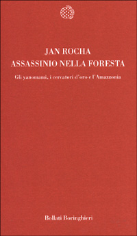 Assassinio nella foresta. Gli yanomami, i cercatori d'oro e l'Amazzonia