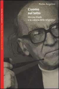 L'uomo sul tetto. Mircea Eliade e la «storia delle religioni»