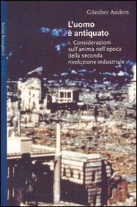 L'uomo è antiquato. Vol. 1: Considerazioni sull'anima nell'era della seconda rivoluzione industriale