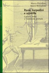 Rane, torpedini e scintille. Galvani, Volta e l'elettricità animale