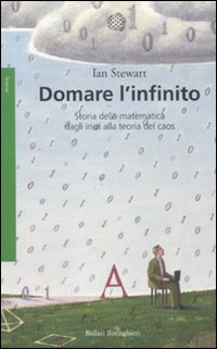 Domare l'infinito. Storia della matematica dagli inizi alla teoria del caos