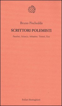 Scrittori polemisti. Pasolini, Sciascia, Arbasino, Testori, Eco