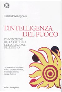 L'intelligenza del fuoco. L'invenzione della cottura e l'evoluzione dell'uomo