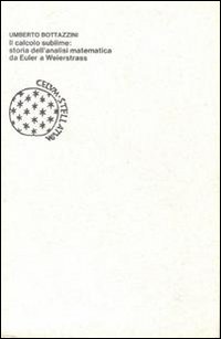 Il calcolo sublime: storia dell'analisi matematica da Euler a Weierstrass