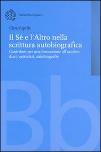 Il sé e l'altro nella scrittura autobiografica. Contributi per una formazione all'ascolto. Diari, epistolari, autobiografie