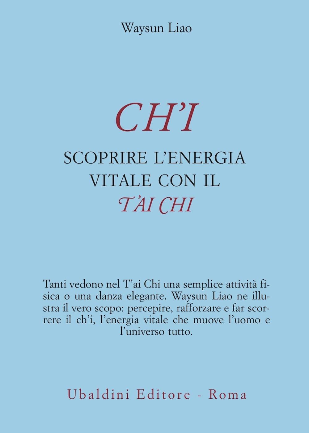 Ch'i. Scoprire l'energia vitale con il t'ai chi