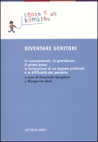 Diventare genitori. Il concepimento, la gravidanza, il primo anno: la formazione di un legame profondo e la difficoltà del percorso