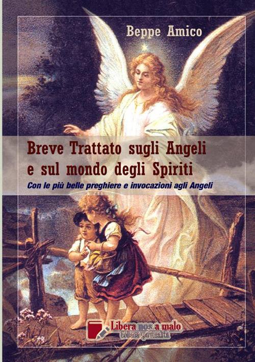 Breve trattato sugli angeli e sul mondo degli spiriti. Con le più belle preghiere e invocazioni agli Angeli