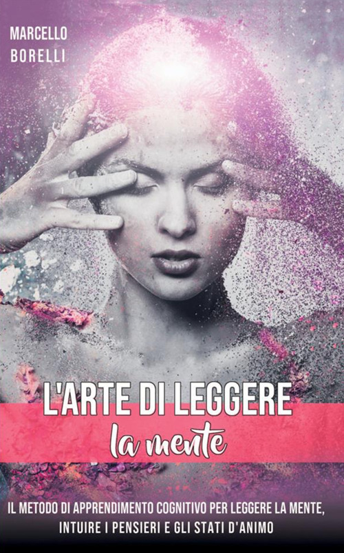 L'arte di leggere la mente. Il metodo di apprendimento cognitivo per leggere la mente, intuire i pensieri e gli stati d’animo