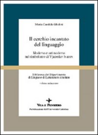 Il cerchio incantato del linguaggio. Moderno e antimoderno nel simbolismo di Vjaceslav Ivanov